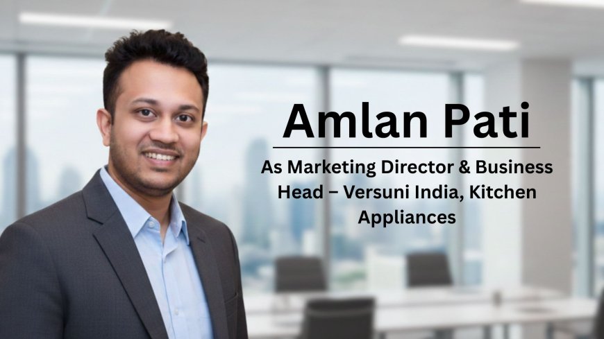Versuni India Strengthens Kitchen Appliances Leadership with Amlan Pati Appointment