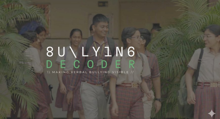 Bullying Decoder: How AI Is Making Verbal Bullying Visible in Indian Classrooms