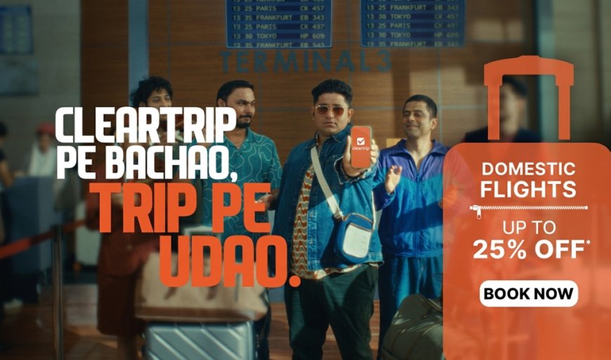 Cleartrip's New Campaign Turns Booking Savings Into Permission to Splurge on Experiences